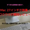20190413_iMac-27インチが到着！ワクワクの開封レビュー