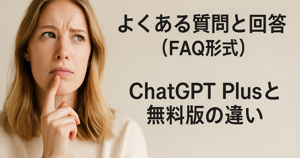 よくある質問と回答（FAQ形式）ChatGPT Plusと無料版の違い-1