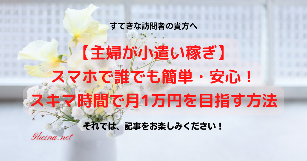 20250629_【主婦が小遣い稼ぎ】スマホで誰でも簡単・安心！スキマ時間で月1万円を目指す方法